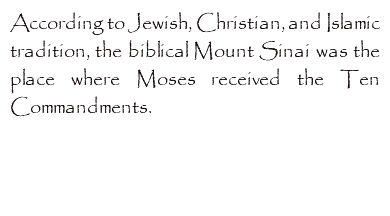 According to Jewish, Christian, and Islamic tradition, the biblical Mount Sinai was the place where Moses received the Ten Commandments. 
